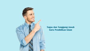 Tugas dan Tanggung Jawab Guru Pendidikan Islam